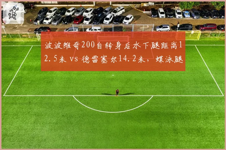 波波维奇200自转身后水下腿距离12.5米 vs 德雷塞尔14.2米，蝶泳腿技术差距明显